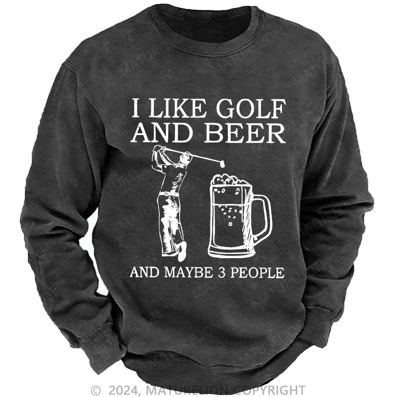 Maturelion I Like Golf And Beer And Maybe 3 People Custom Washed Sweatshirt