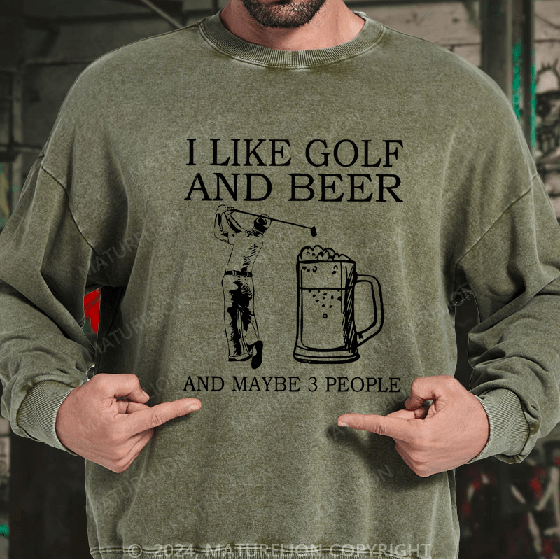 Maturelion I Like Golf And Beer And Maybe 3 People Custom Washed Sweatshirt