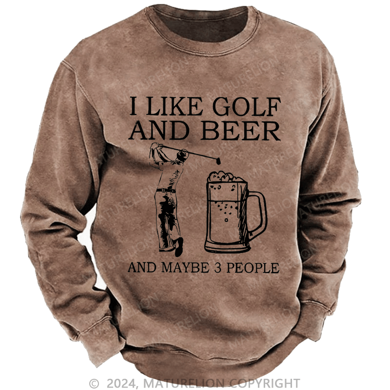 Maturelion I Like Golf And Beer And Maybe 3 People Custom Washed Sweatshirt