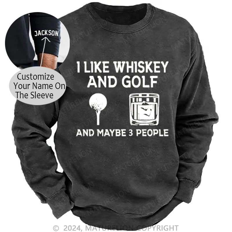 Maturelion I Like Whiskey And Golf And Maybe 3 People Custom Washed Sweatshirt