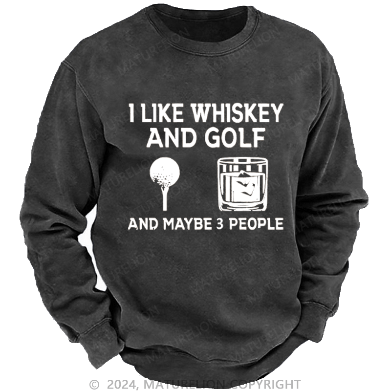 Maturelion I Like Whiskey And Golf And Maybe 3 People Custom Washed Sweatshirt