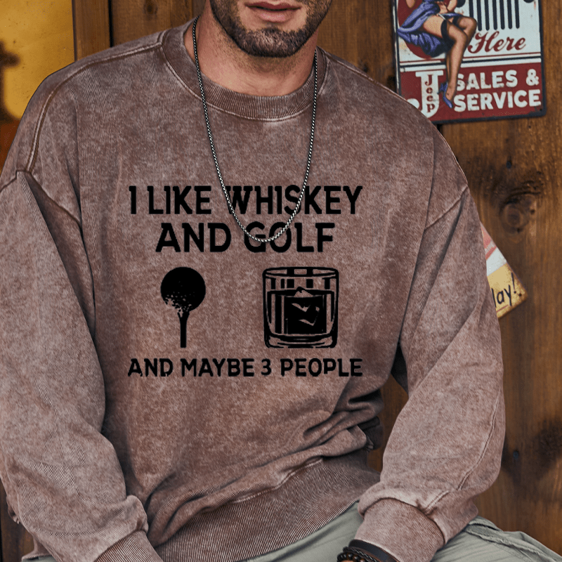 Maturelion I Like Whiskey And Golf And Maybe 3 People Custom Washed Sweatshirt