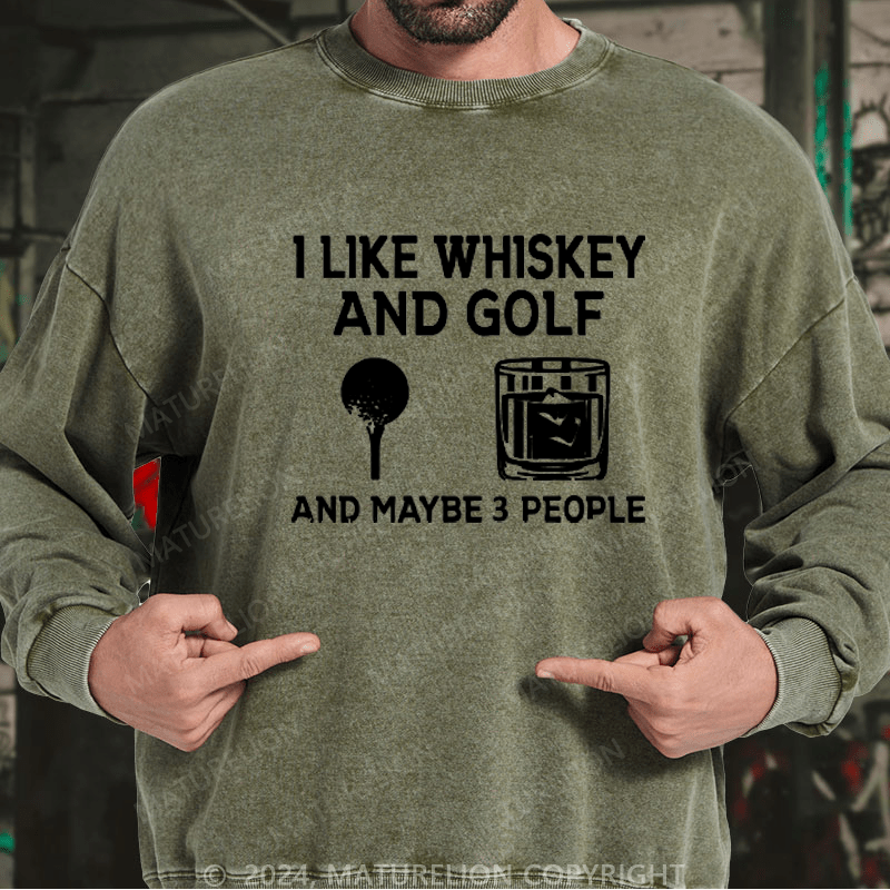 Maturelion I Like Whiskey And Golf And Maybe 3 People Custom Washed Sweatshirt