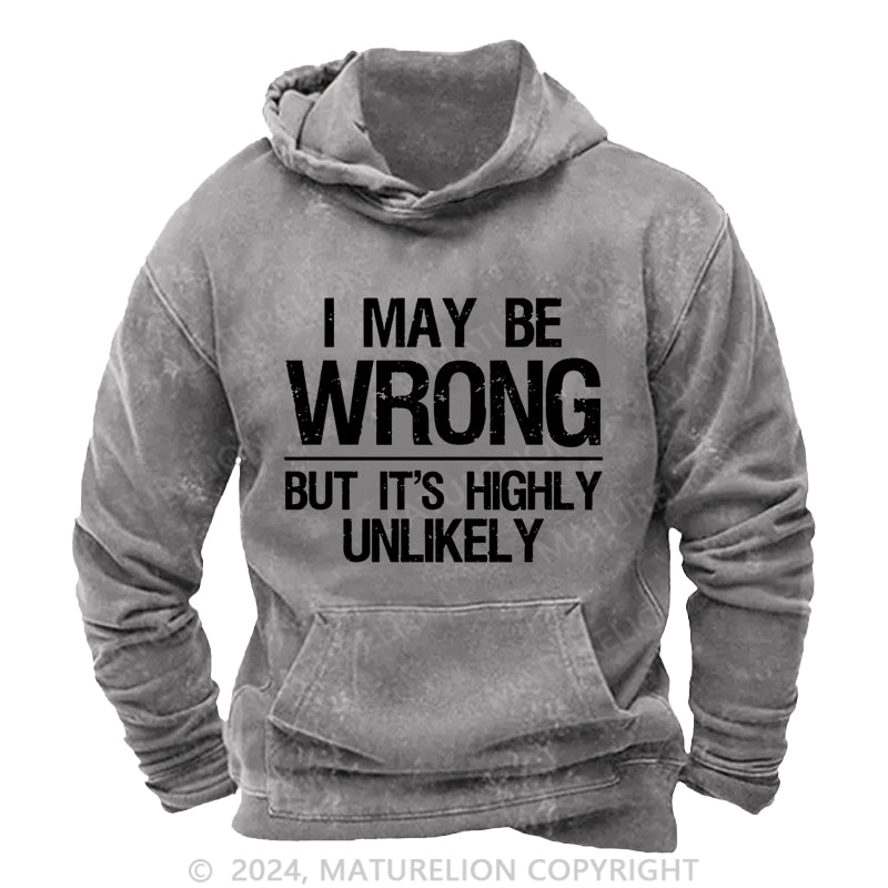 Maturelion I May Be Wrong But It's Highly Unlikely DTG Printing Washed Custom Hoodie