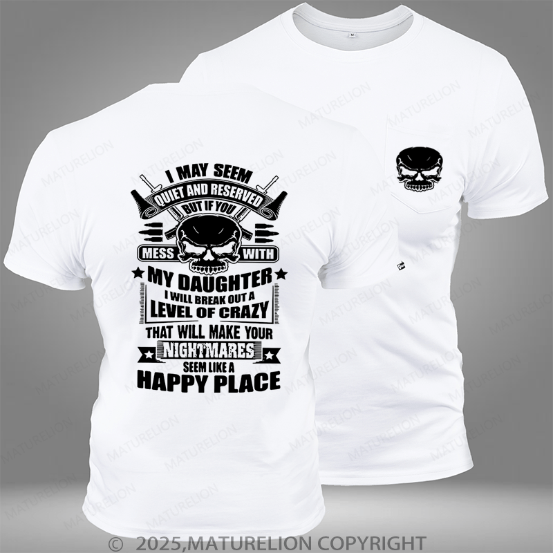 Maturelion I May Seem Quiet And Reserved But If You Mess With My Daughter Pocket T-Shirt