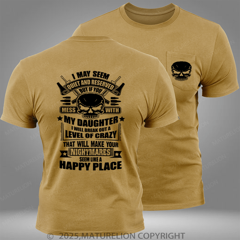 Maturelion I May Seem Quiet And Reserved But If You Mess With My Daughter Pocket T-Shirt