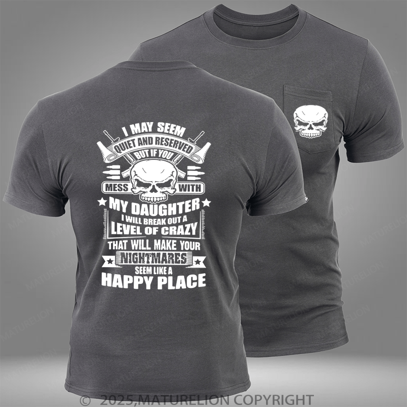 Maturelion I May Seem Quiet And Reserved But If You Mess With My Daughter Pocket T-Shirt