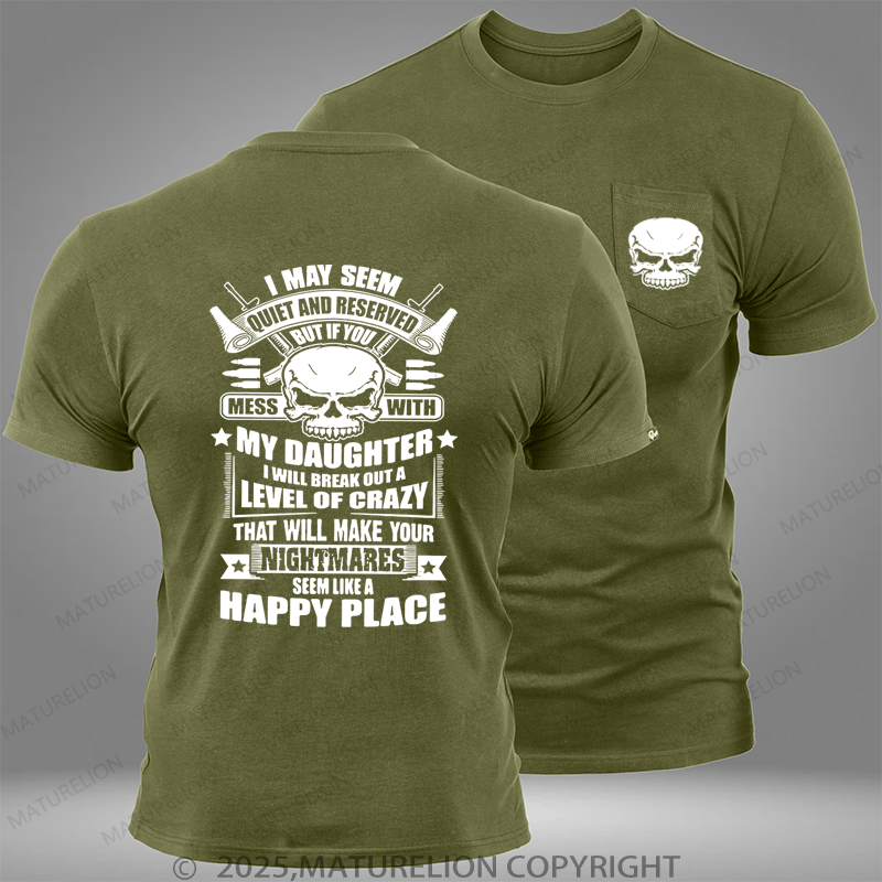 Maturelion I May Seem Quiet And Reserved But If You Mess With My Daughter Pocket T-Shirt