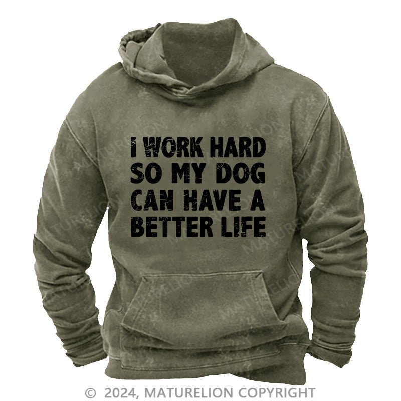 Maturelion I Work Hard So My Dog Can Have A Better Life Funny Pet DTG Printing Washed Hoodie