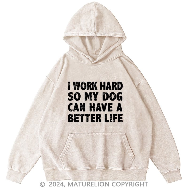 Maturelion I Work Hard So My Dog Can Have A Better Life Funny Pet DTG Printing Washed Hoodie