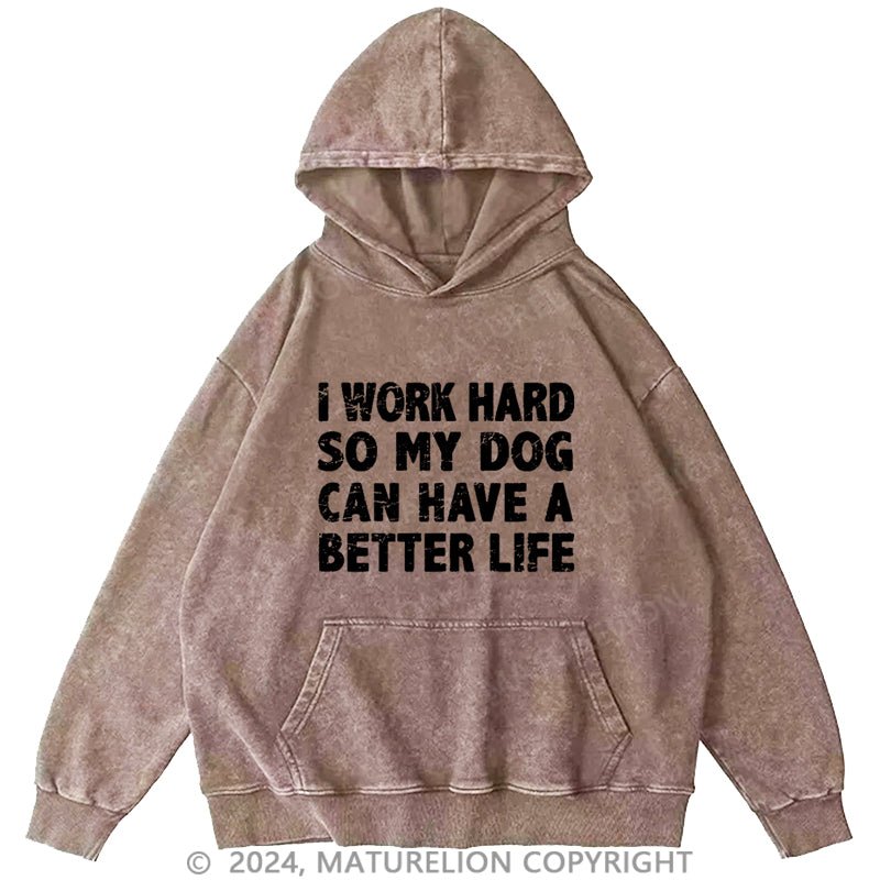 Maturelion I Work Hard So My Dog Can Have A Better Life Funny Pet DTG Printing Washed Hoodie