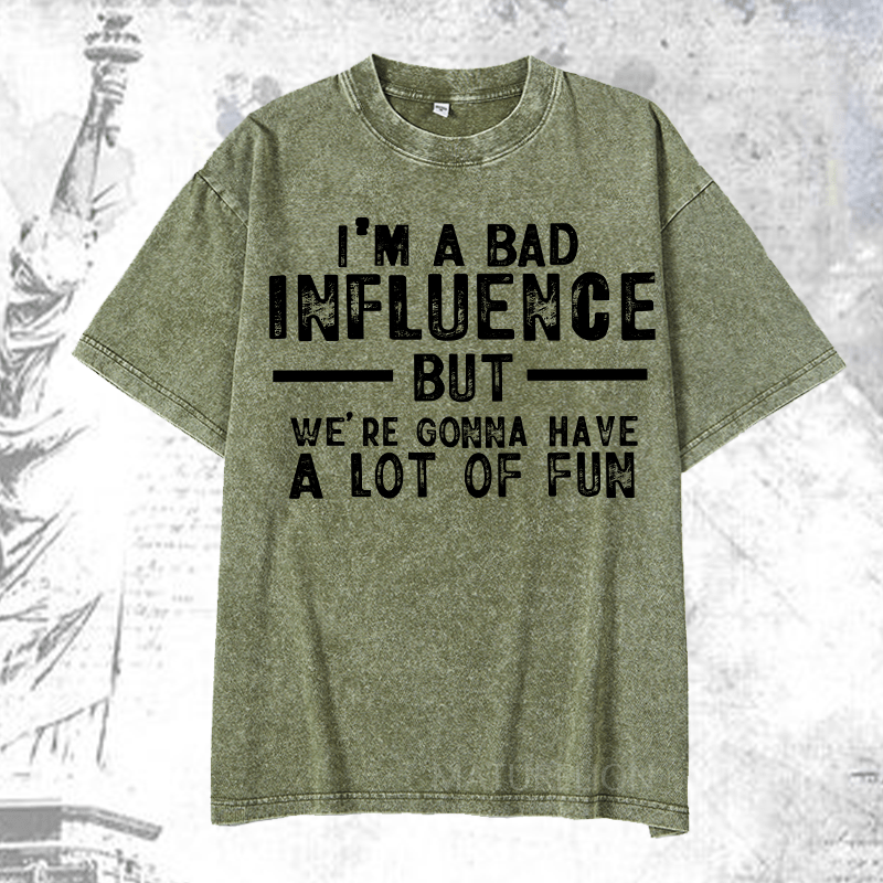 Maturelion I'm A Bad Influence But We're Gonna Have A Lot Of Fun DTG Printing Washed  Cotton T-shirt