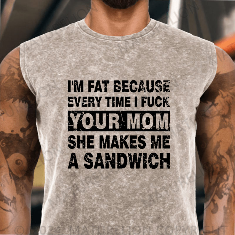 Maturelion  I'm Fat Because Every Time I Fuck Your Mom She Makes Me A Sandwich Vintage Washed Tank Top