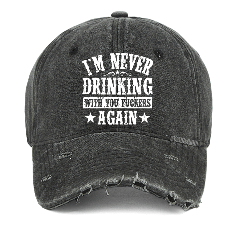 Maturelion I'm Never Drinking With You Fuckers Again Washed Vintage Cap