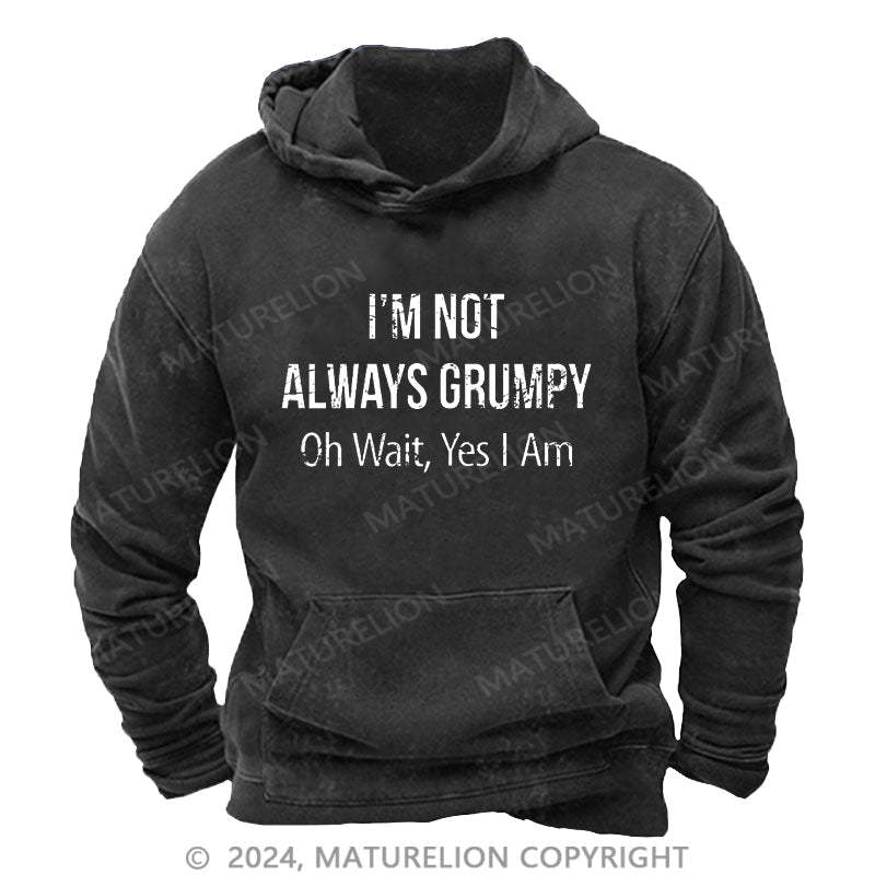 Maturelion I'm Not Always Grumpy Oh Wait Yes I Am DTG Printing Washed Hoodie