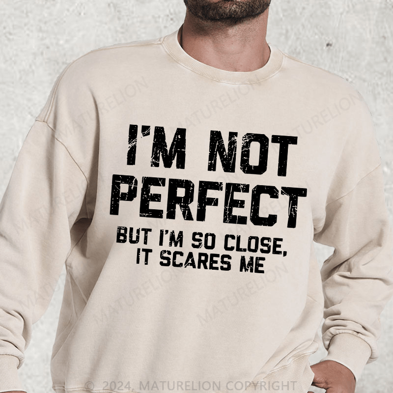 Maturelion I'm Not Perfect But I'm So Close It Scares Me Washed Sweatshirt