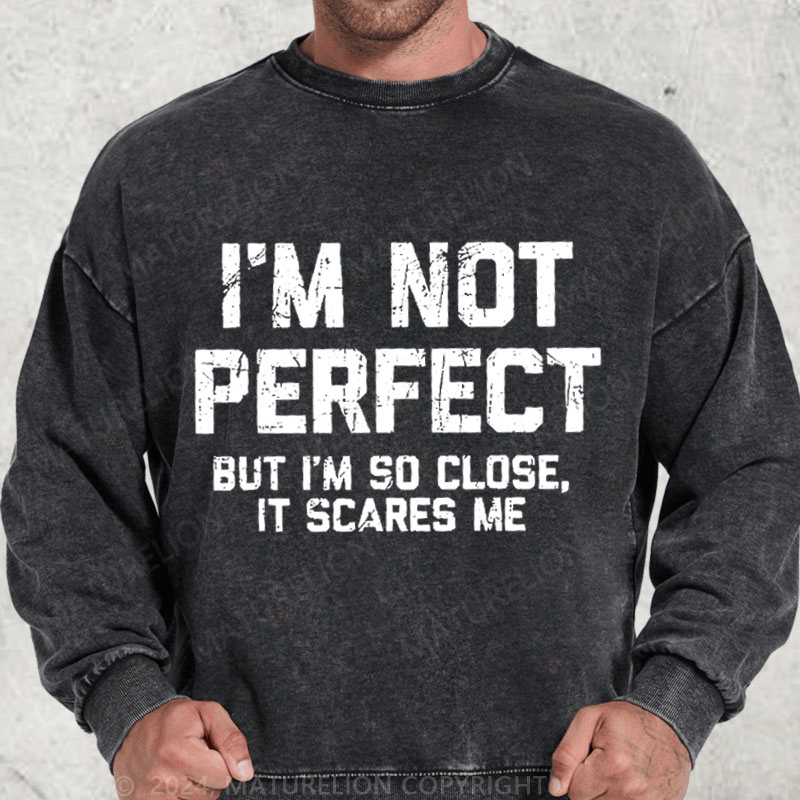 Maturelion I'm Not Perfect But I'm So Close It Scares Me Washed Sweatshirt