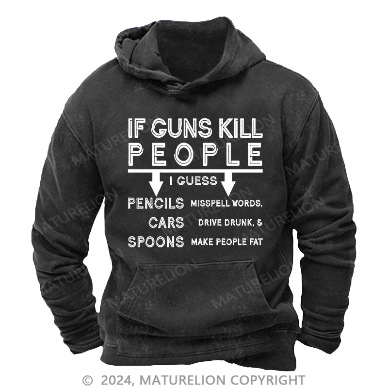 Maturelion If Guns Kill I Guess Pencils Misspell Words Cars Drive Drunk & Spoon Make People Fat DTG Printing Washed Hoodie