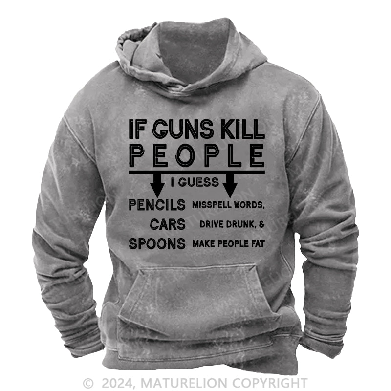 Maturelion If Guns Kill I Guess Pencils Misspell Words Cars Drive Drunk & Spoon Make People Fat DTG Printing Washed Hoodie
