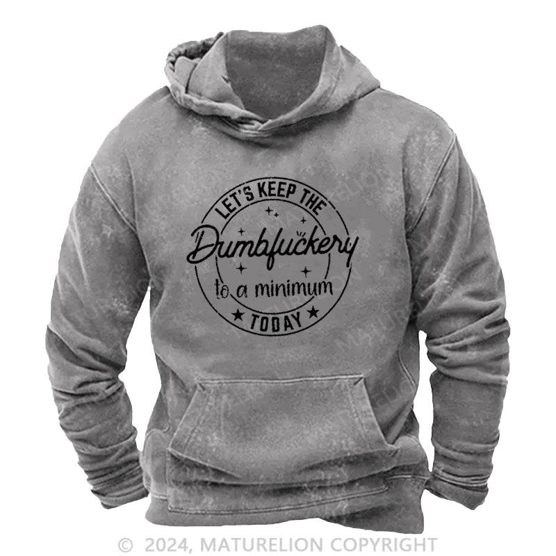 Maturelion Let's Keep The Dumbfuckery To A Minimum Today DTG Printing Washed Hoodie