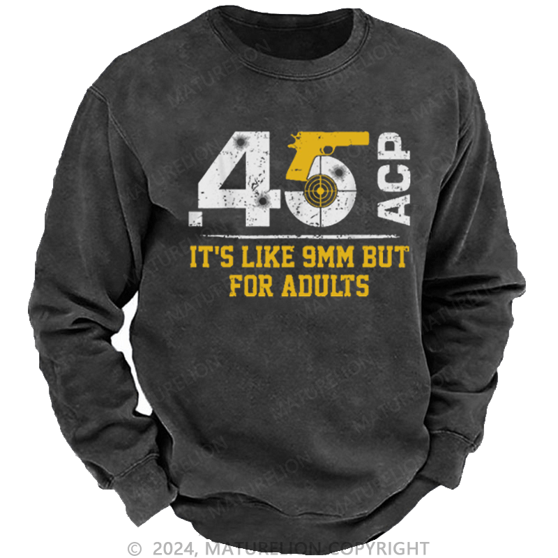 Maturelion Men's Sweatshirt 45 ACP It's Like 9mm But For Adults Custom Washed Sweatshirt