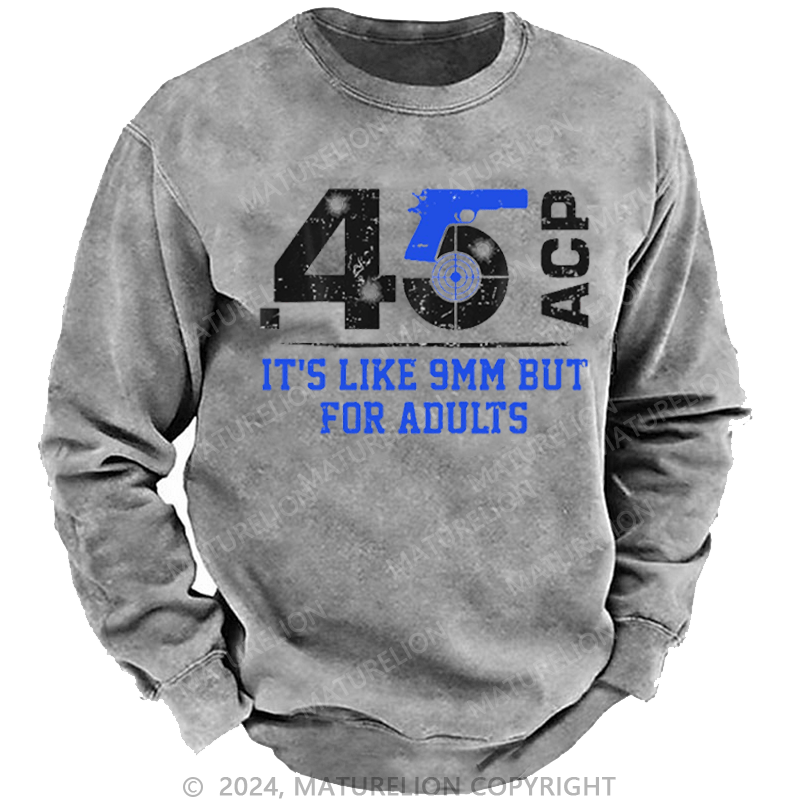 Maturelion Men's Sweatshirt 45 ACP It's Like 9mm But For Adults Custom Washed Sweatshirt