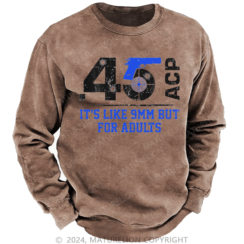 Maturelion Men's Sweatshirt 45 ACP It's Like 9mm But For Adults Custom Washed Sweatshirt