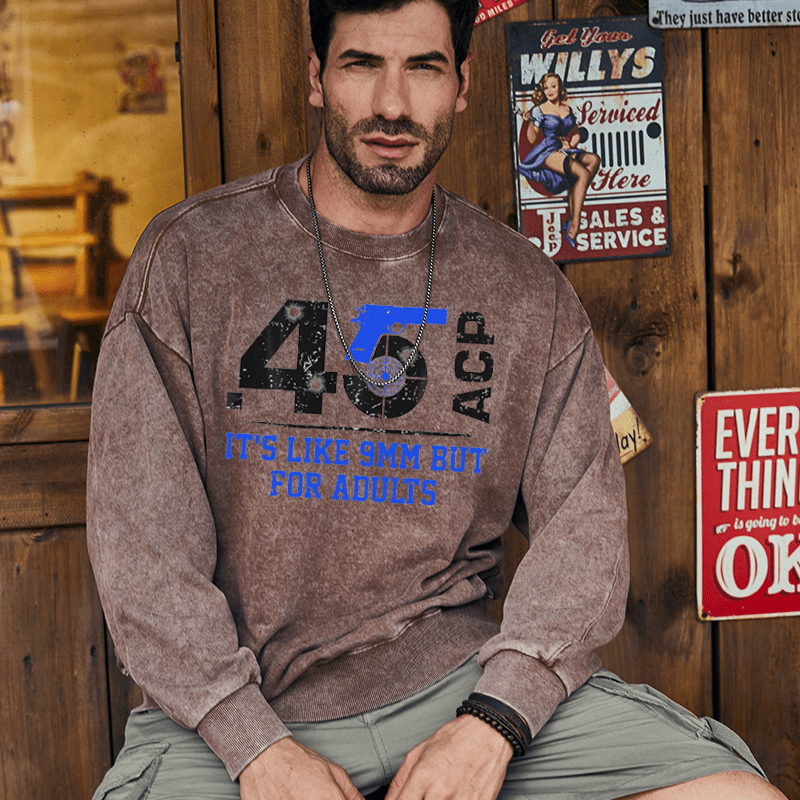 Maturelion Men's Sweatshirt 45 ACP It's Like 9mm But For Adults Custom Washed Sweatshirt