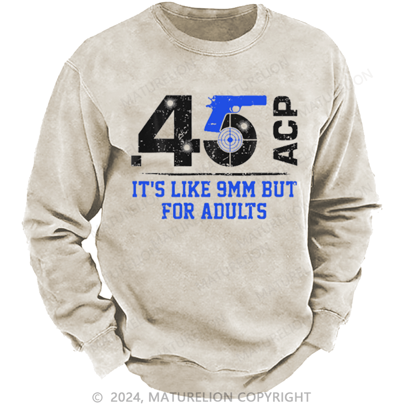 Maturelion Men's Sweatshirt 45 ACP It's Like 9mm But For Adults Custom Washed Sweatshirt
