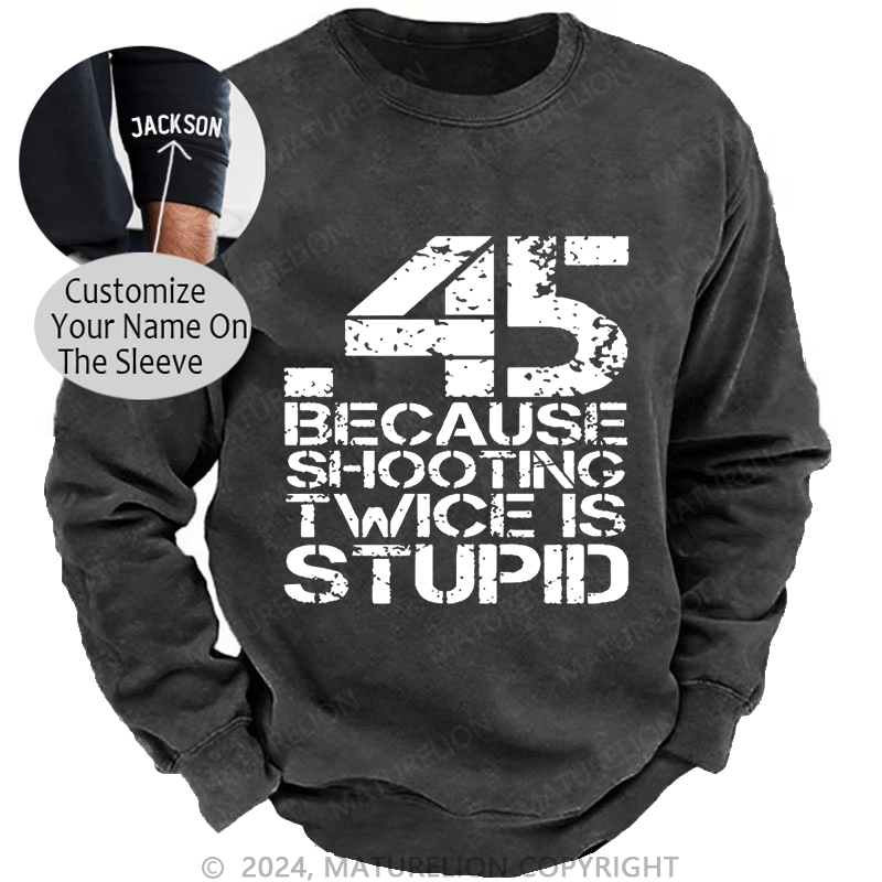 Maturelion Men's Sweatshirt 45 Because Shooting Twice Is Stupid Custom Washed Sweatshirt