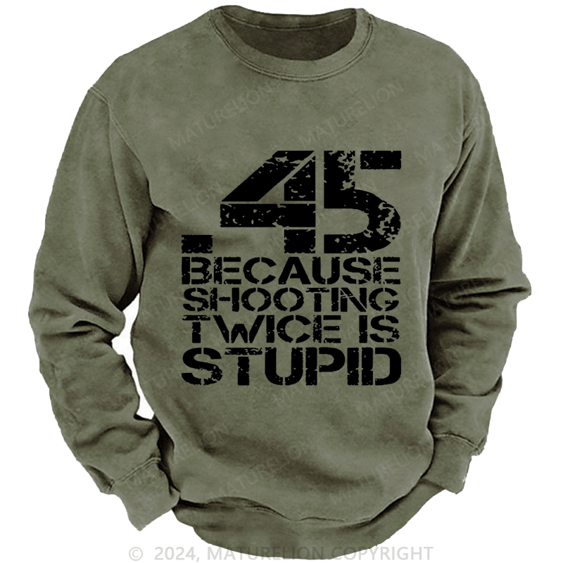Maturelion Men's Sweatshirt 45 Because Shooting Twice Is Stupid Custom Washed Sweatshirt