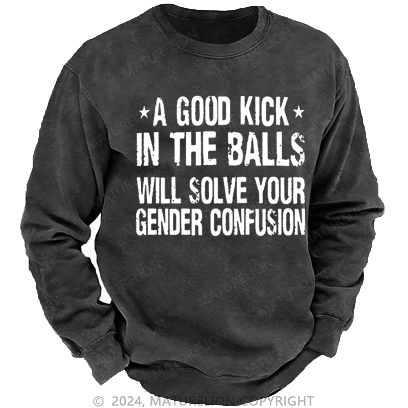 Maturelion Men's Sweatshirt A Good Kick In The Balls Will Solve Your Gender Confusion Custom Sweatshirt