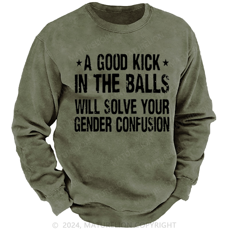 Maturelion Men's Sweatshirt A Good Kick In The Balls Will Solve Your Gender Confusion Custom Sweatshirt