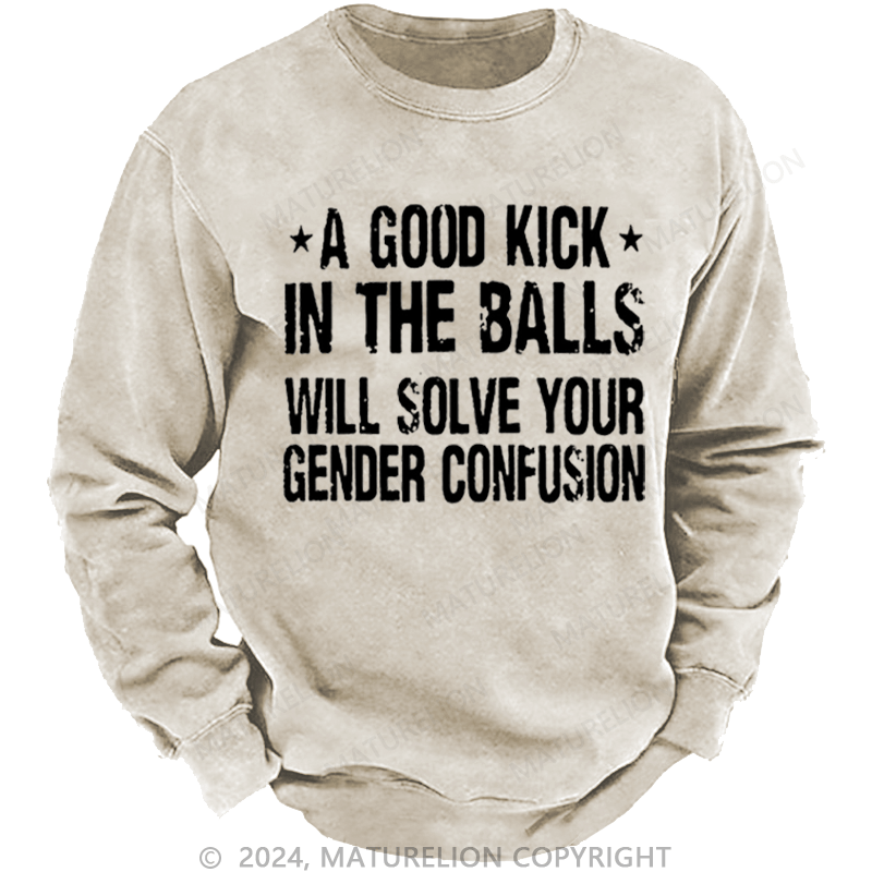 Maturelion Men's Sweatshirt A Good Kick In The Balls Will Solve Your Gender Confusion Custom Sweatshirt