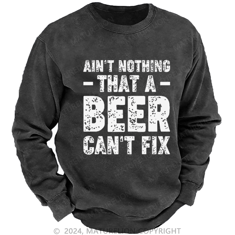 Maturelion Men's Sweatshirt Ain't Nothing That A Beer Can't Fix Custom Washed Sweatshirt