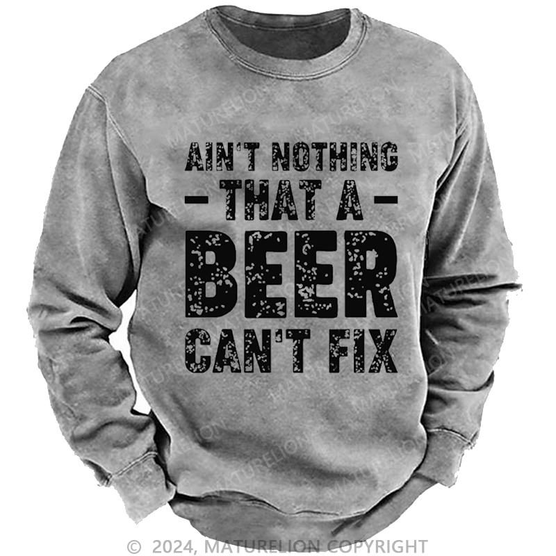 Maturelion Men's Sweatshirt Ain't Nothing That A Beer Can't Fix Custom Washed Sweatshirt