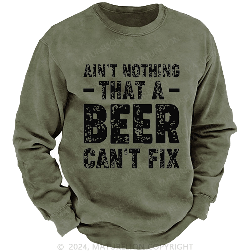 Maturelion Men's Sweatshirt Ain't Nothing That A Beer Can't Fix Custom Washed Sweatshirt