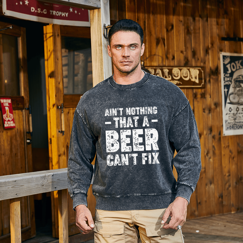Maturelion Men's Sweatshirt Ain't Nothing That A Beer Can't Fix Custom Washed Sweatshirt