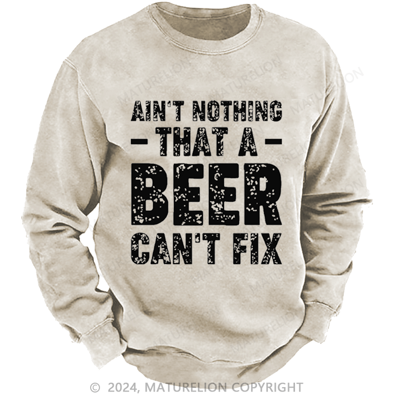 Maturelion Men's Sweatshirt Ain't Nothing That A Beer Can't Fix Custom Washed Sweatshirt