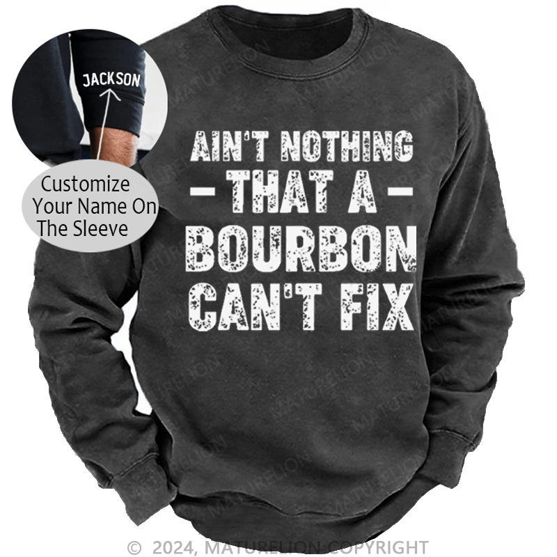 Maturelion Men's Sweatshirt Ain't Nothing That A Bourbon Can't Fix Custom Washed Sweatshirt