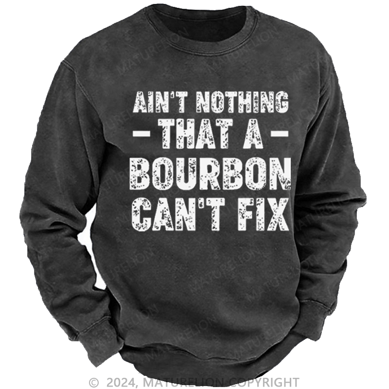 Maturelion Men's Sweatshirt Ain't Nothing That A Bourbon Can't Fix Custom Washed Sweatshirt