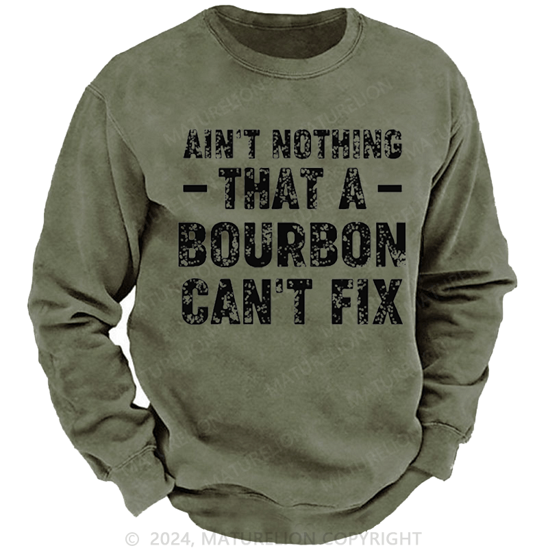 Maturelion Men's Sweatshirt Ain't Nothing That A Bourbon Can't Fix Custom Washed Sweatshirt