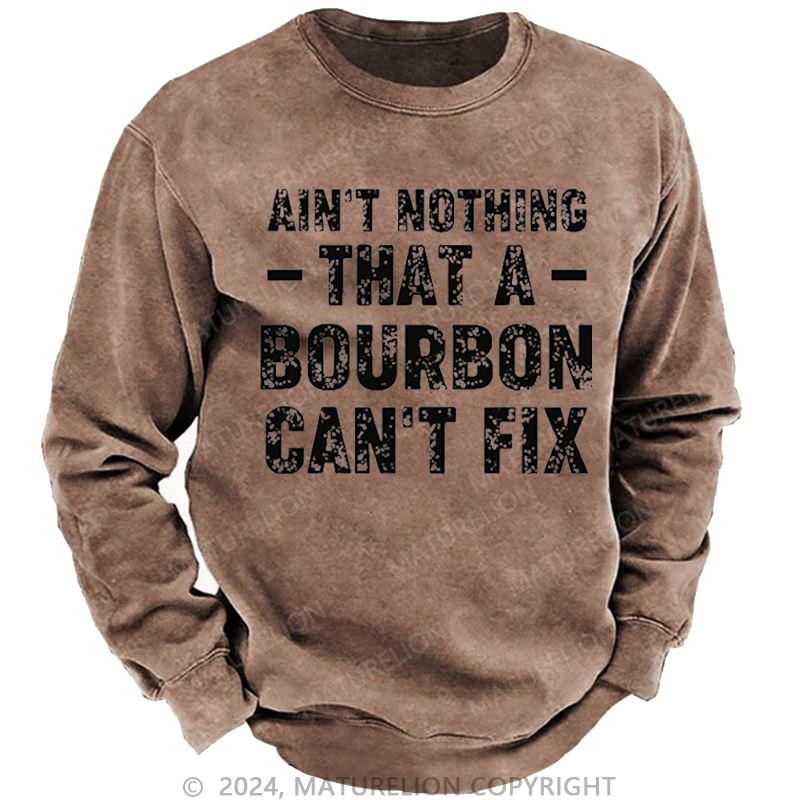 Maturelion Men's Sweatshirt Ain't Nothing That A Bourbon Can't Fix Custom Washed Sweatshirt