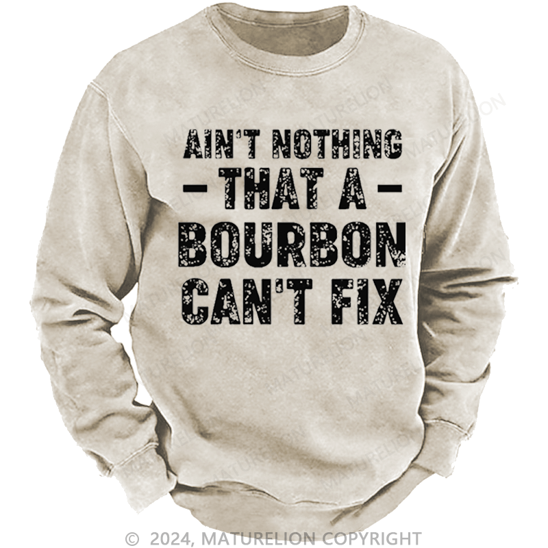 Maturelion Men's Sweatshirt Ain't Nothing That A Bourbon Can't Fix Custom Washed Sweatshirt