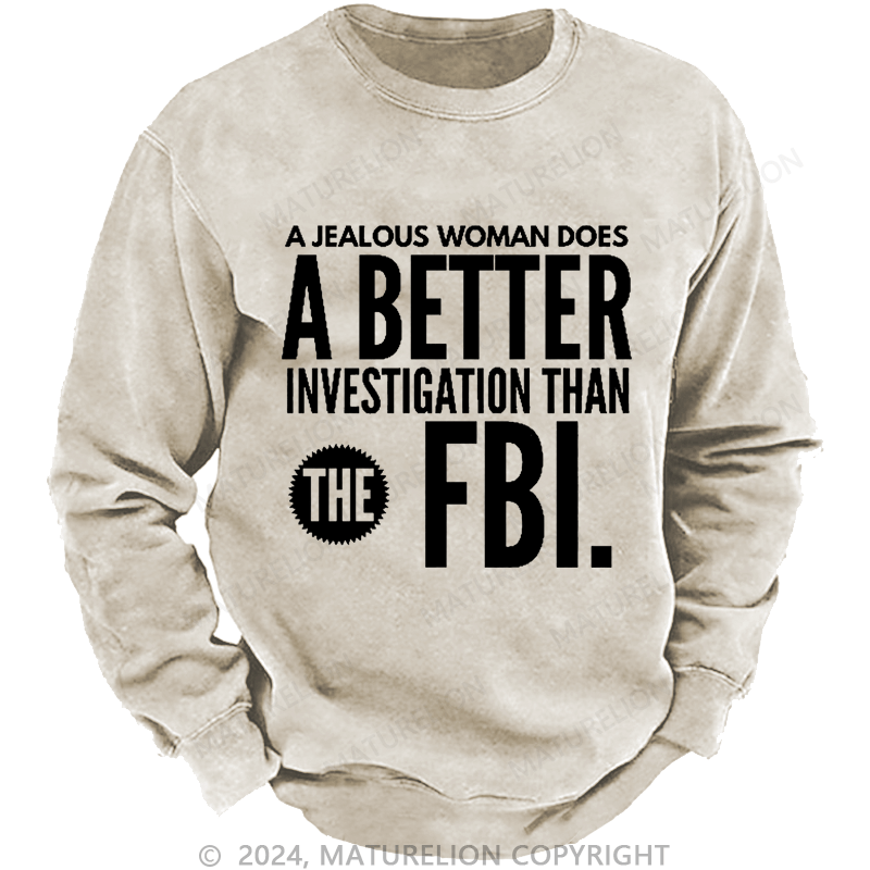 Maturelion Men's Sweatshirt A jealous woman does better research than the FBI.Custom Washed Sweatshirt