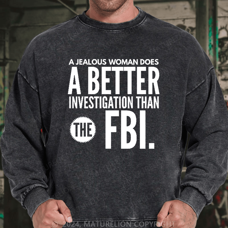 Maturelion Men's Sweatshirt A jealous woman does better research than the FBI.Custom Washed Sweatshirt