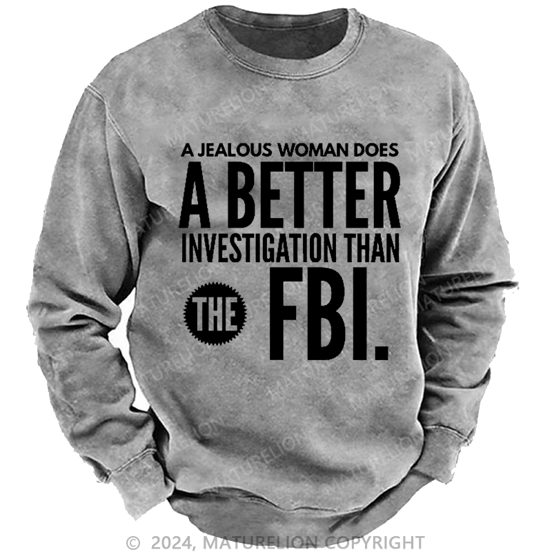Maturelion Men's Sweatshirt A jealous woman does better research than the FBI.Custom Washed Sweatshirt