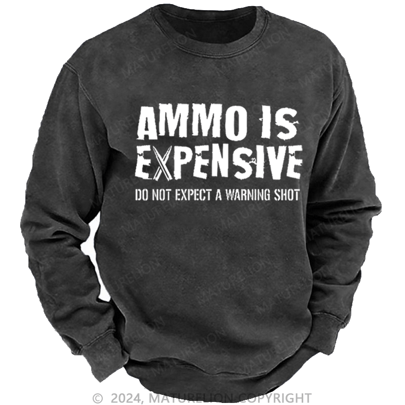 Maturelion Men's Sweatshirt Ammo Is Expensive Do Not Expect A Warning Shot Custom Washed Sweatshirt