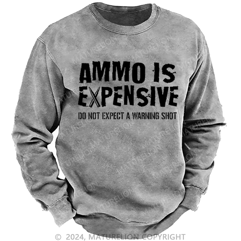 Maturelion Men's Sweatshirt Ammo Is Expensive Do Not Expect A Warning Shot Custom Washed Sweatshirt