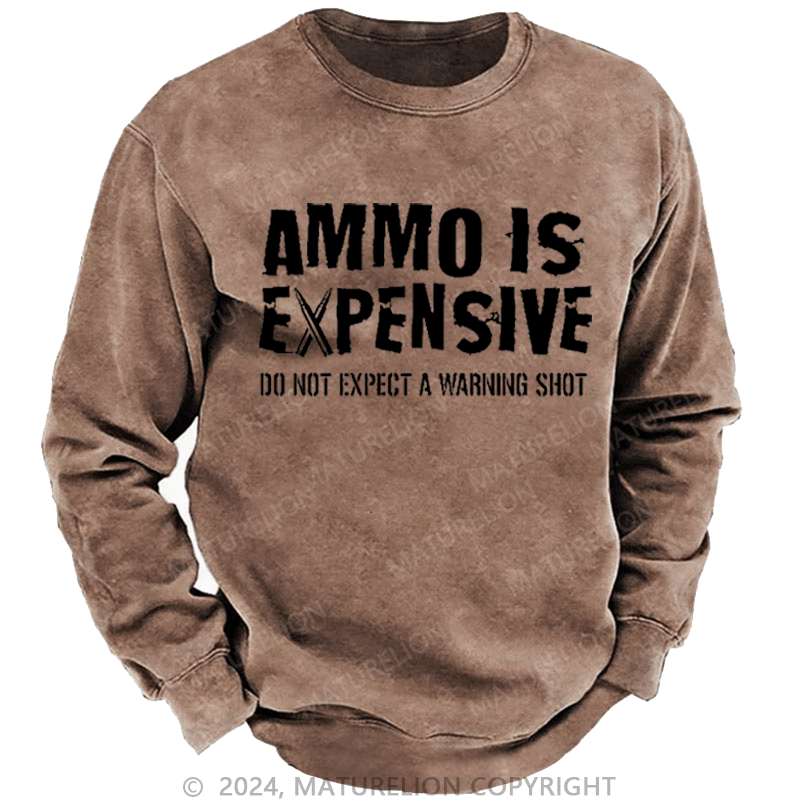 Maturelion Men's Sweatshirt Ammo Is Expensive Do Not Expect A Warning Shot Custom Washed Sweatshirt